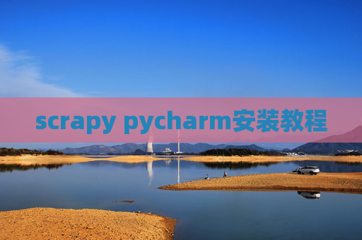 scrapy pycharm安装教程 scrapy pycharm安装教程